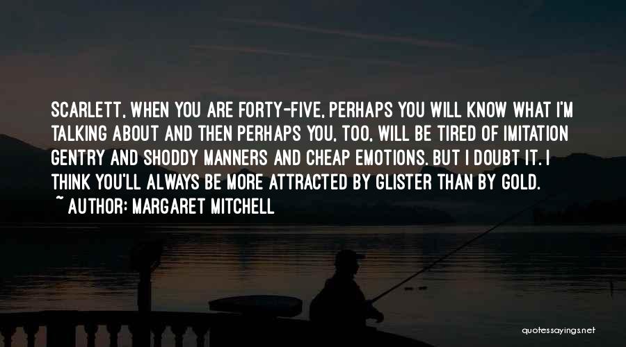 Margaret Mitchell Quotes: Scarlett, When You Are Forty-five, Perhaps You Will Know What I'm Talking About And Then Perhaps You, Too, Will Be