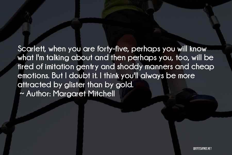 Margaret Mitchell Quotes: Scarlett, When You Are Forty-five, Perhaps You Will Know What I'm Talking About And Then Perhaps You, Too, Will Be