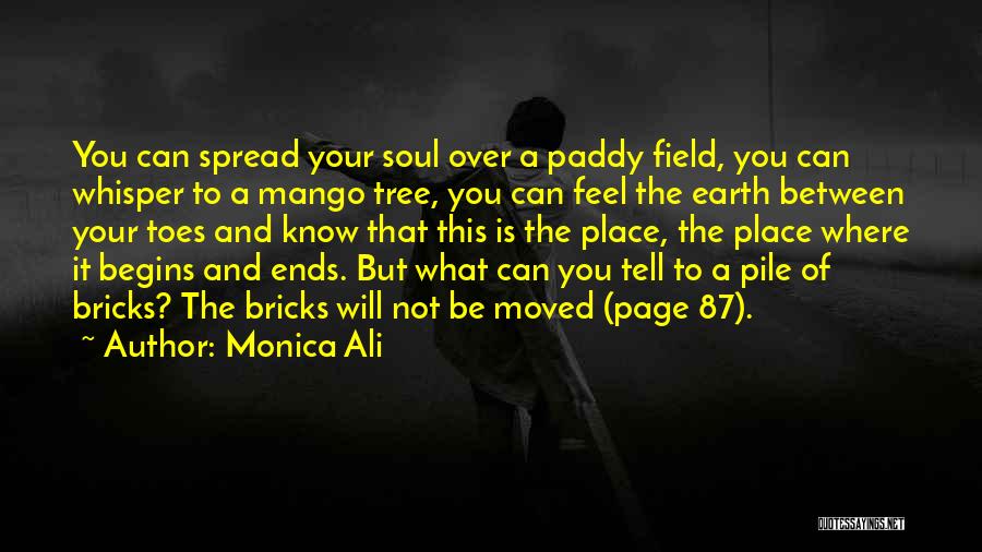 Monica Ali Quotes: You Can Spread Your Soul Over A Paddy Field, You Can Whisper To A Mango Tree, You Can Feel The