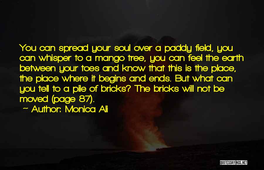 Monica Ali Quotes: You Can Spread Your Soul Over A Paddy Field, You Can Whisper To A Mango Tree, You Can Feel The