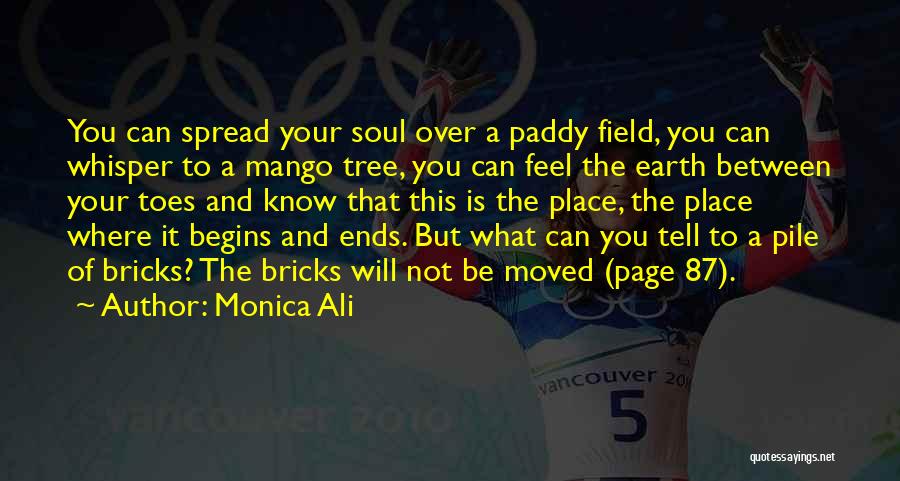 Monica Ali Quotes: You Can Spread Your Soul Over A Paddy Field, You Can Whisper To A Mango Tree, You Can Feel The