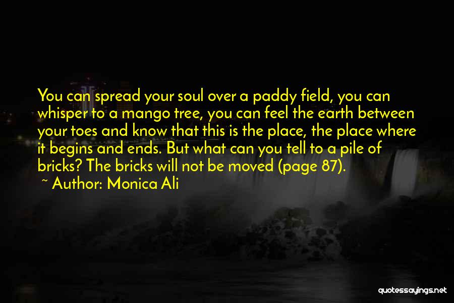 Monica Ali Quotes: You Can Spread Your Soul Over A Paddy Field, You Can Whisper To A Mango Tree, You Can Feel The