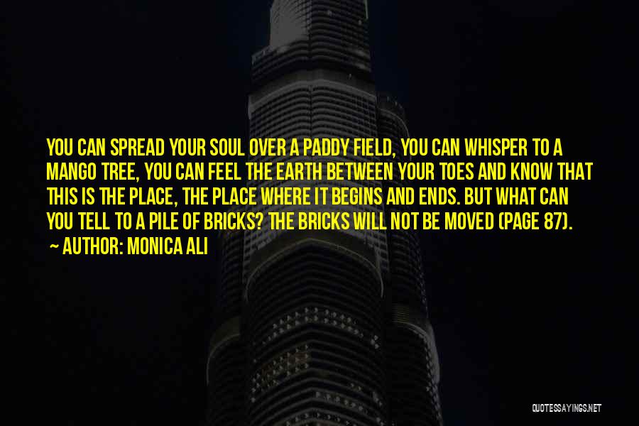 Monica Ali Quotes: You Can Spread Your Soul Over A Paddy Field, You Can Whisper To A Mango Tree, You Can Feel The