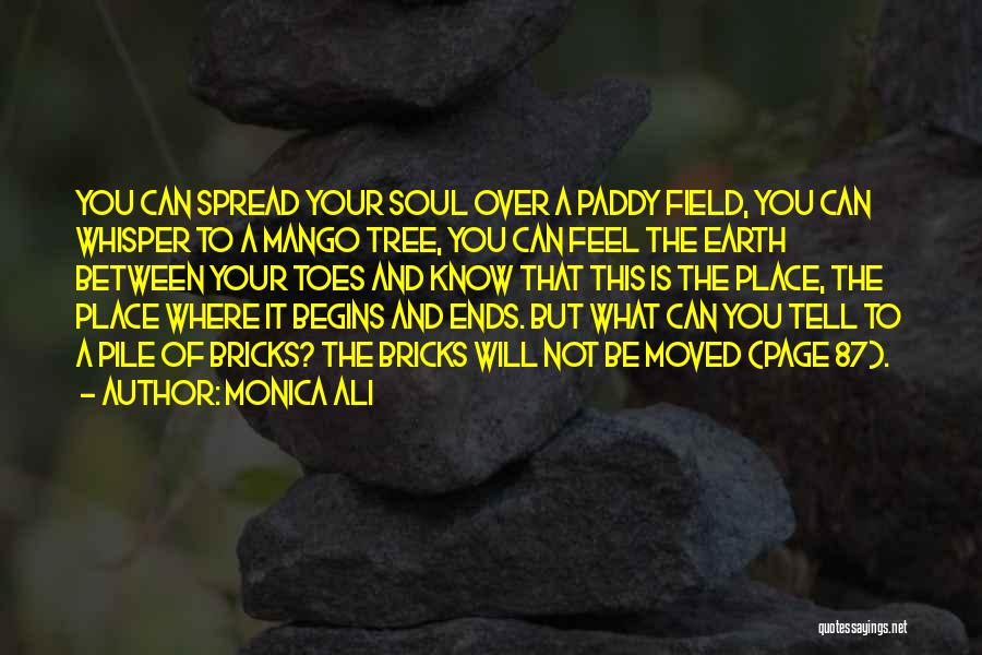 Monica Ali Quotes: You Can Spread Your Soul Over A Paddy Field, You Can Whisper To A Mango Tree, You Can Feel The