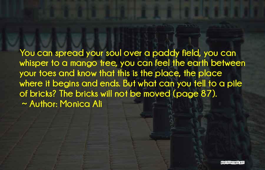 Monica Ali Quotes: You Can Spread Your Soul Over A Paddy Field, You Can Whisper To A Mango Tree, You Can Feel The