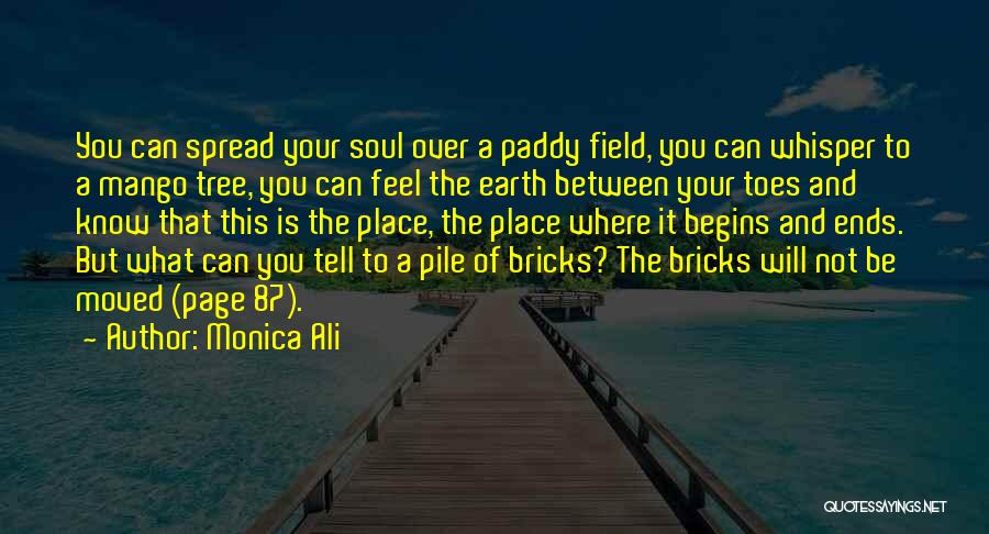 Monica Ali Quotes: You Can Spread Your Soul Over A Paddy Field, You Can Whisper To A Mango Tree, You Can Feel The