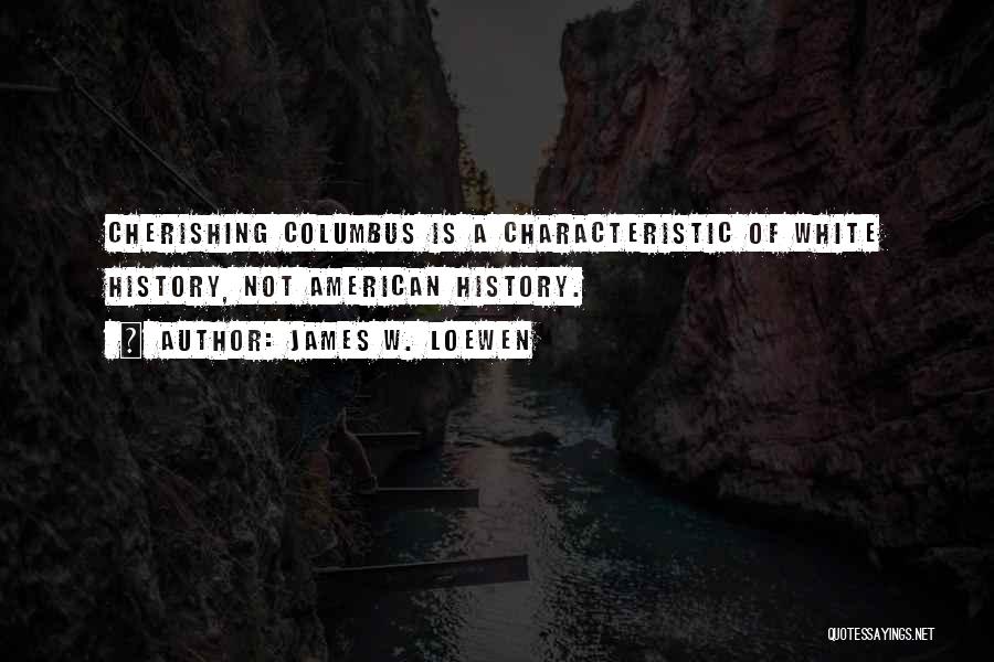 James W. Loewen Quotes: Cherishing Columbus Is A Characteristic Of White History, Not American History.