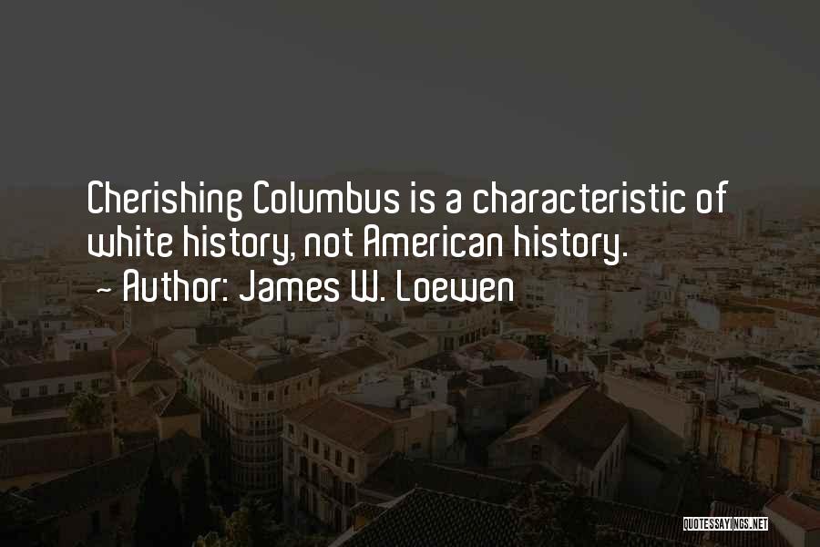 James W. Loewen Quotes: Cherishing Columbus Is A Characteristic Of White History, Not American History.