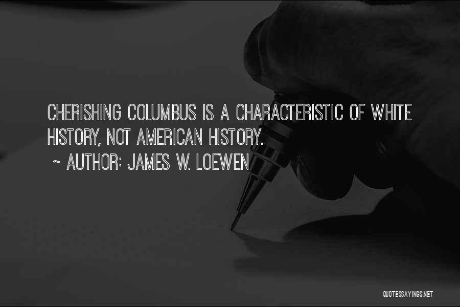 James W. Loewen Quotes: Cherishing Columbus Is A Characteristic Of White History, Not American History.