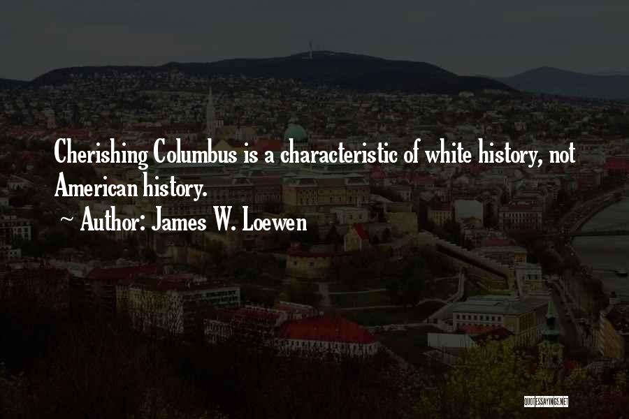 James W. Loewen Quotes: Cherishing Columbus Is A Characteristic Of White History, Not American History.