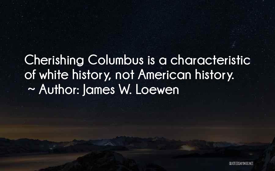 James W. Loewen Quotes: Cherishing Columbus Is A Characteristic Of White History, Not American History.