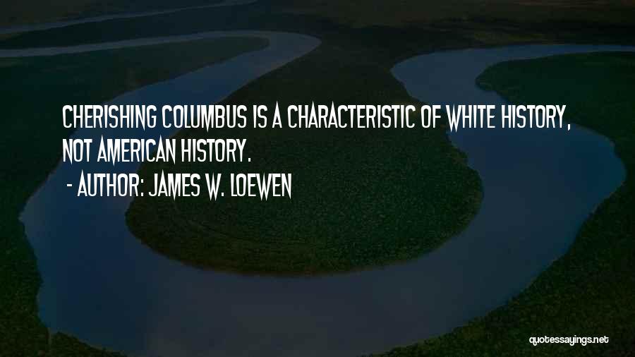 James W. Loewen Quotes: Cherishing Columbus Is A Characteristic Of White History, Not American History.