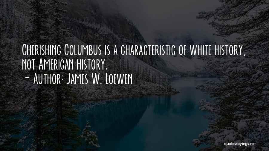 James W. Loewen Quotes: Cherishing Columbus Is A Characteristic Of White History, Not American History.