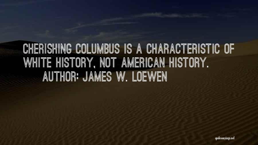 James W. Loewen Quotes: Cherishing Columbus Is A Characteristic Of White History, Not American History.