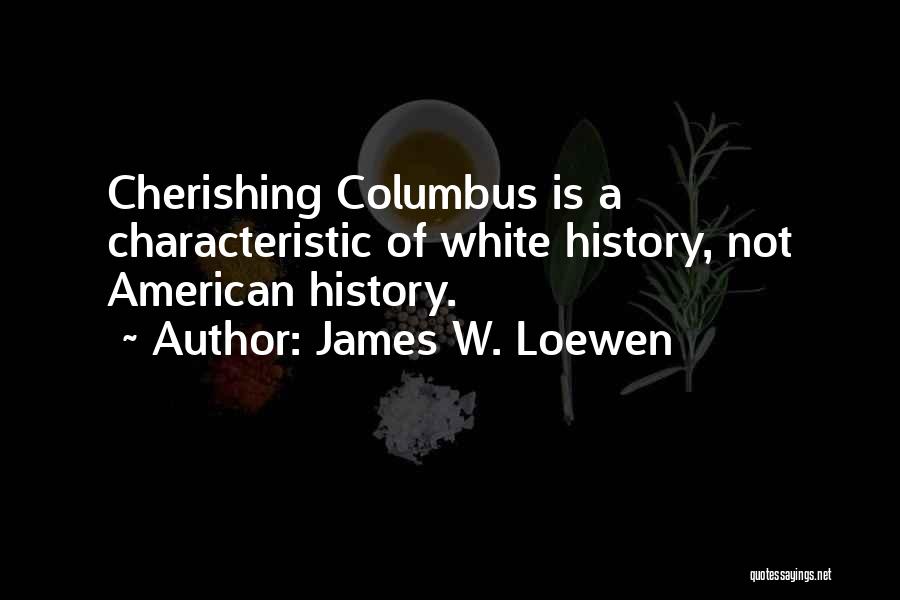 James W. Loewen Quotes: Cherishing Columbus Is A Characteristic Of White History, Not American History.
