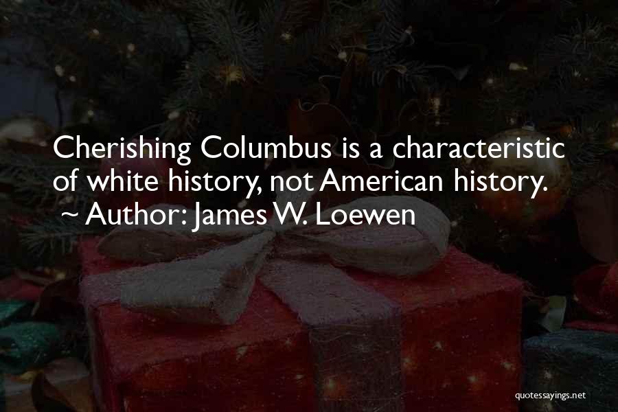 James W. Loewen Quotes: Cherishing Columbus Is A Characteristic Of White History, Not American History.