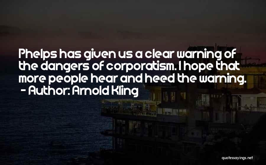 Arnold Kling Quotes: Phelps Has Given Us A Clear Warning Of The Dangers Of Corporatism. I Hope That More People Hear And Heed