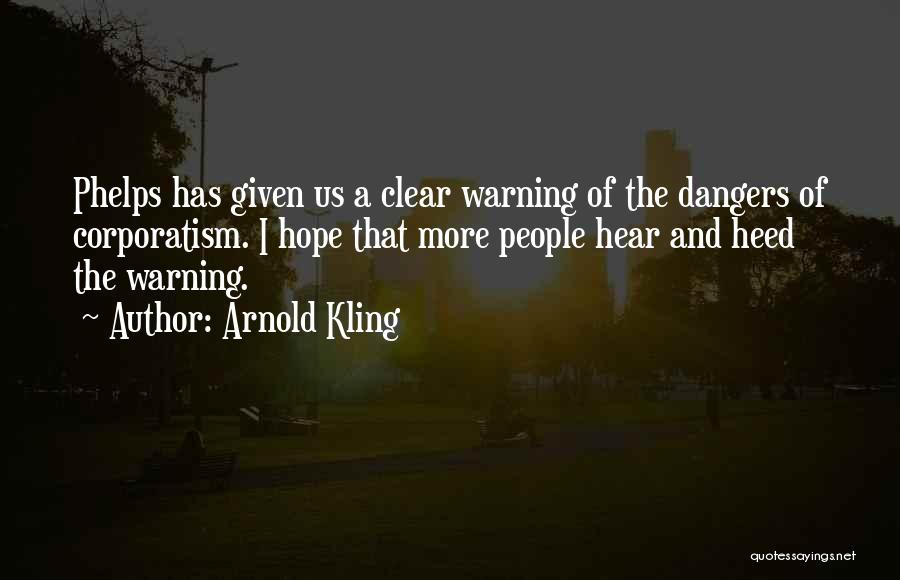 Arnold Kling Quotes: Phelps Has Given Us A Clear Warning Of The Dangers Of Corporatism. I Hope That More People Hear And Heed