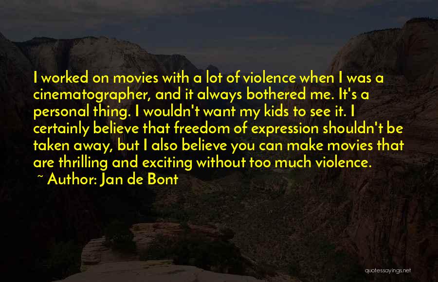 Jan De Bont Quotes: I Worked On Movies With A Lot Of Violence When I Was A Cinematographer, And It Always Bothered Me. It's