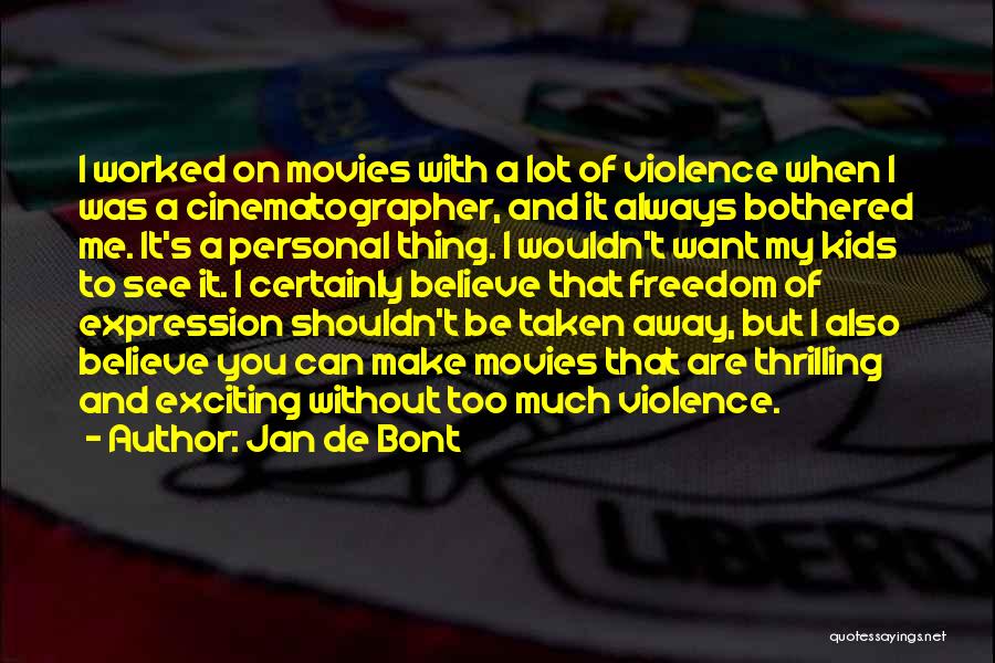 Jan De Bont Quotes: I Worked On Movies With A Lot Of Violence When I Was A Cinematographer, And It Always Bothered Me. It's