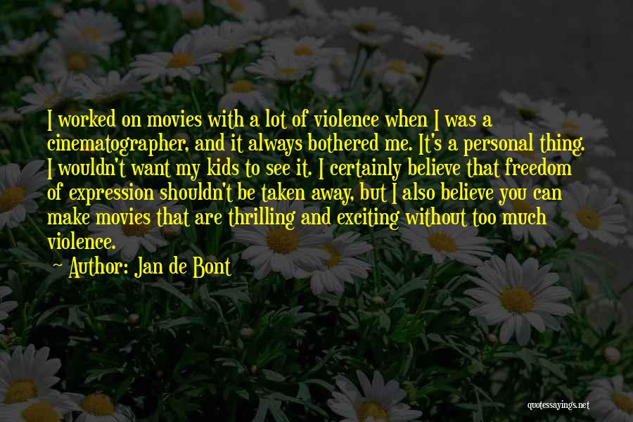 Jan De Bont Quotes: I Worked On Movies With A Lot Of Violence When I Was A Cinematographer, And It Always Bothered Me. It's