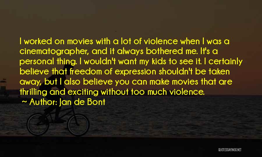 Jan De Bont Quotes: I Worked On Movies With A Lot Of Violence When I Was A Cinematographer, And It Always Bothered Me. It's