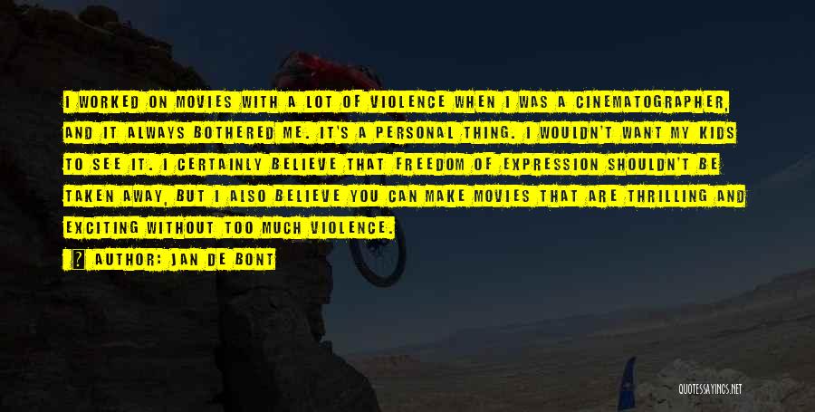 Jan De Bont Quotes: I Worked On Movies With A Lot Of Violence When I Was A Cinematographer, And It Always Bothered Me. It's