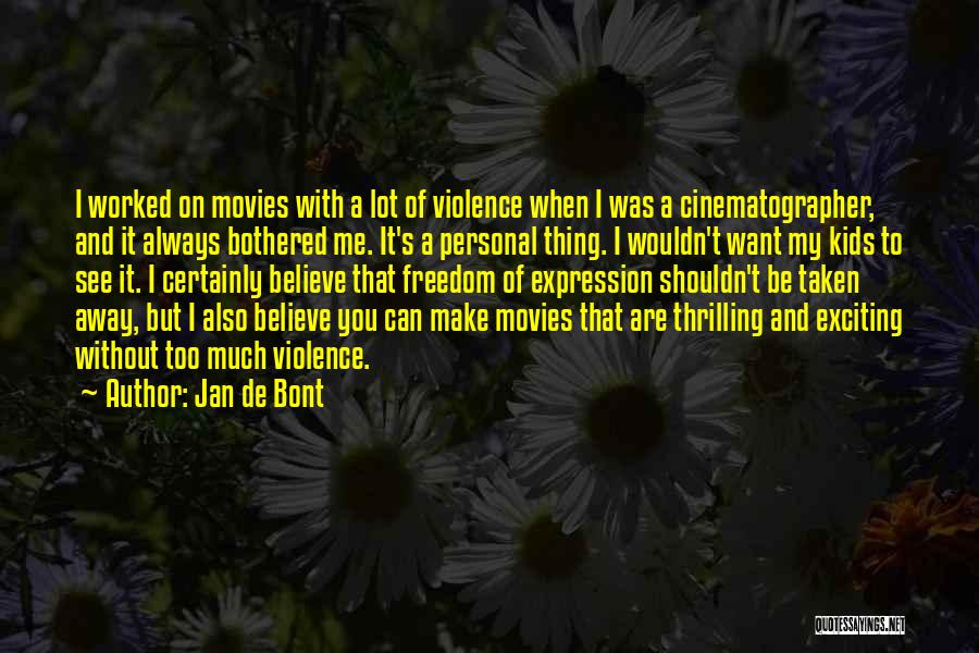 Jan De Bont Quotes: I Worked On Movies With A Lot Of Violence When I Was A Cinematographer, And It Always Bothered Me. It's