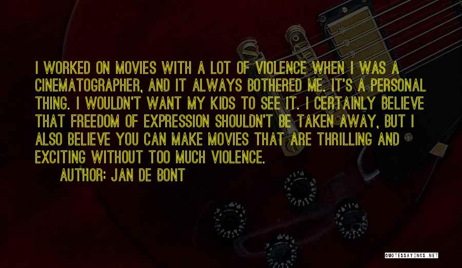 Jan De Bont Quotes: I Worked On Movies With A Lot Of Violence When I Was A Cinematographer, And It Always Bothered Me. It's