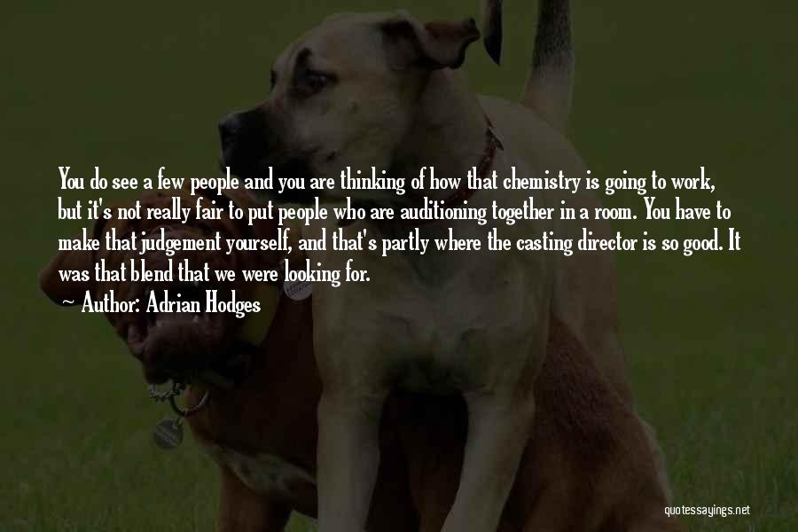 Adrian Hodges Quotes: You Do See A Few People And You Are Thinking Of How That Chemistry Is Going To Work, But It's