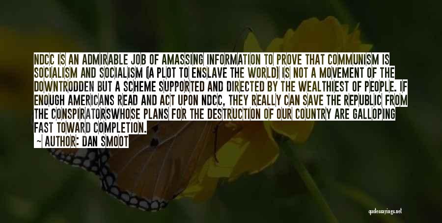 Dan Smoot Quotes: Ndcc Is An Admirable Job Of Amassing Information To Prove That Communism Is Socialism And Socialism (a Plot To Enslave