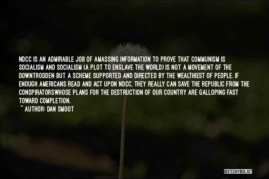 Dan Smoot Quotes: Ndcc Is An Admirable Job Of Amassing Information To Prove That Communism Is Socialism And Socialism (a Plot To Enslave