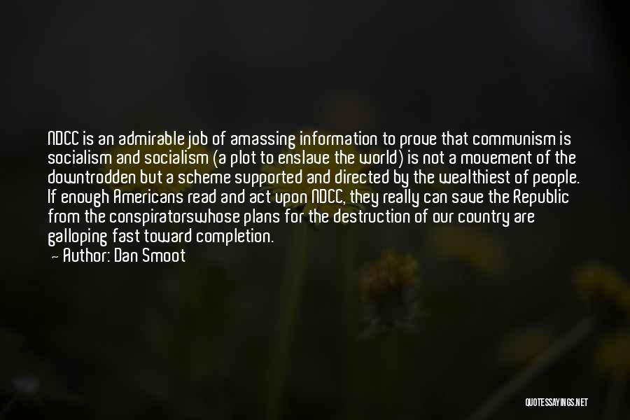 Dan Smoot Quotes: Ndcc Is An Admirable Job Of Amassing Information To Prove That Communism Is Socialism And Socialism (a Plot To Enslave