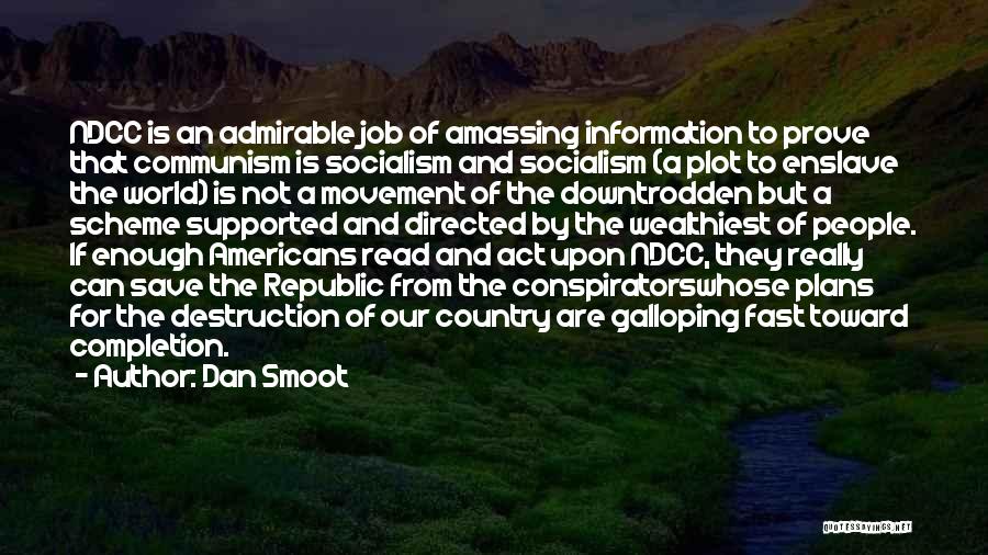 Dan Smoot Quotes: Ndcc Is An Admirable Job Of Amassing Information To Prove That Communism Is Socialism And Socialism (a Plot To Enslave