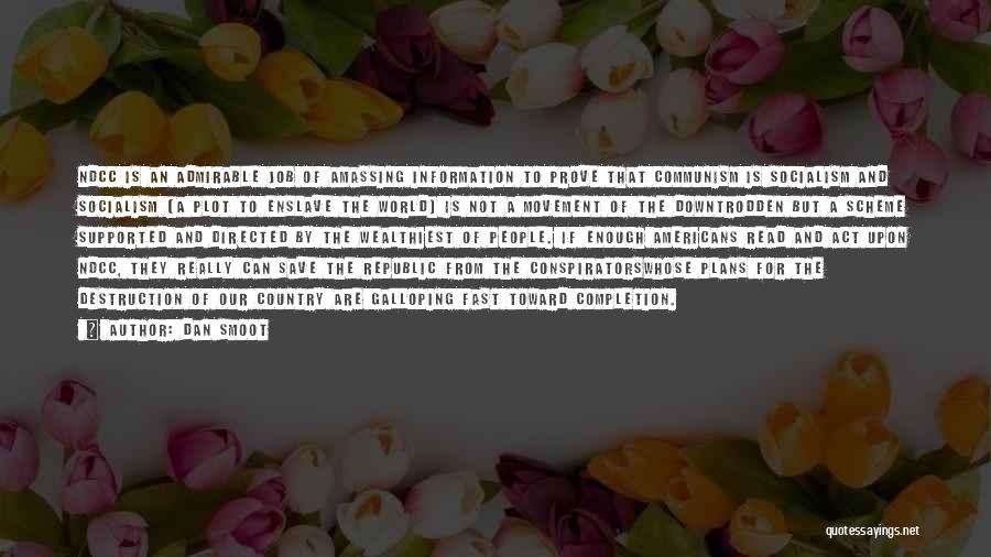 Dan Smoot Quotes: Ndcc Is An Admirable Job Of Amassing Information To Prove That Communism Is Socialism And Socialism (a Plot To Enslave