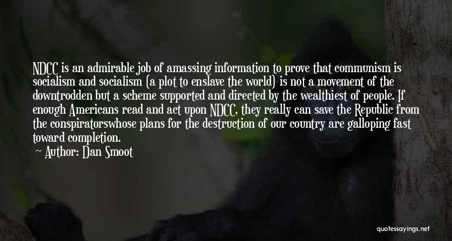 Dan Smoot Quotes: Ndcc Is An Admirable Job Of Amassing Information To Prove That Communism Is Socialism And Socialism (a Plot To Enslave