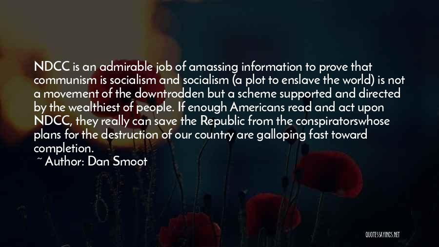 Dan Smoot Quotes: Ndcc Is An Admirable Job Of Amassing Information To Prove That Communism Is Socialism And Socialism (a Plot To Enslave