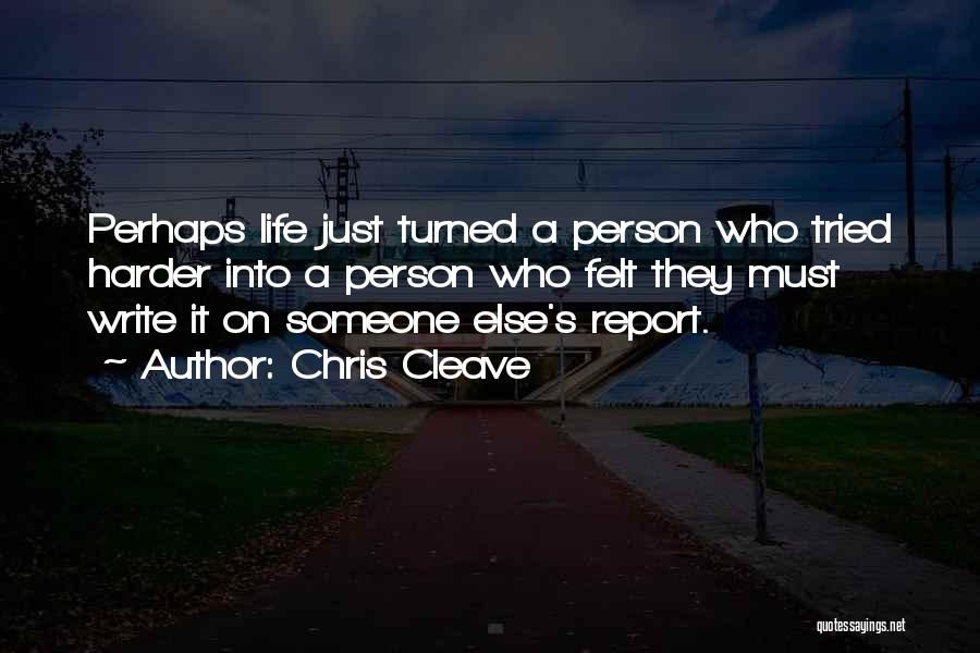 Chris Cleave Quotes: Perhaps Life Just Turned A Person Who Tried Harder Into A Person Who Felt They Must Write It On Someone