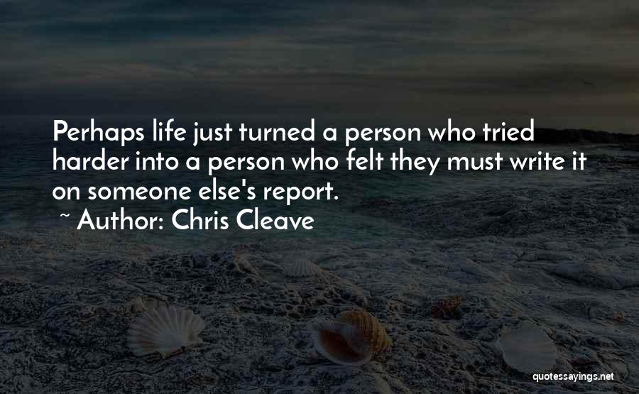 Chris Cleave Quotes: Perhaps Life Just Turned A Person Who Tried Harder Into A Person Who Felt They Must Write It On Someone