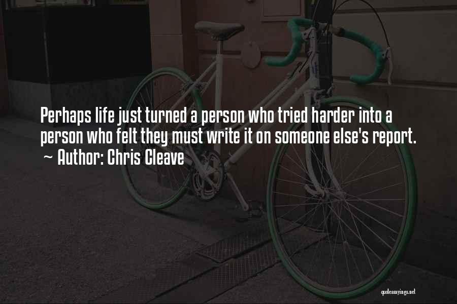 Chris Cleave Quotes: Perhaps Life Just Turned A Person Who Tried Harder Into A Person Who Felt They Must Write It On Someone