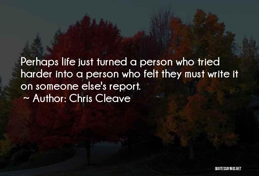 Chris Cleave Quotes: Perhaps Life Just Turned A Person Who Tried Harder Into A Person Who Felt They Must Write It On Someone