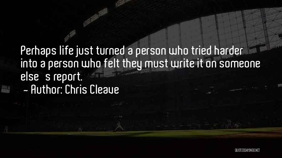 Chris Cleave Quotes: Perhaps Life Just Turned A Person Who Tried Harder Into A Person Who Felt They Must Write It On Someone