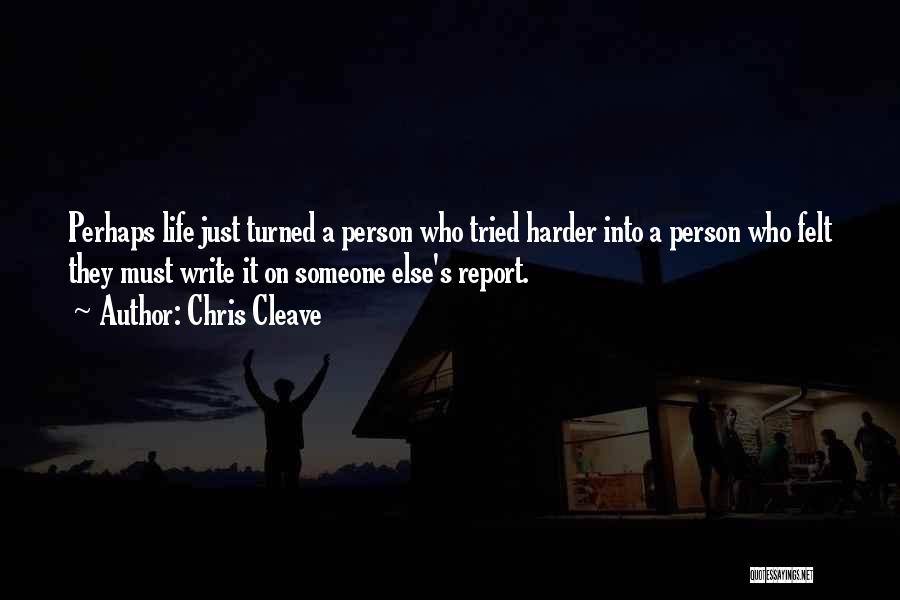 Chris Cleave Quotes: Perhaps Life Just Turned A Person Who Tried Harder Into A Person Who Felt They Must Write It On Someone