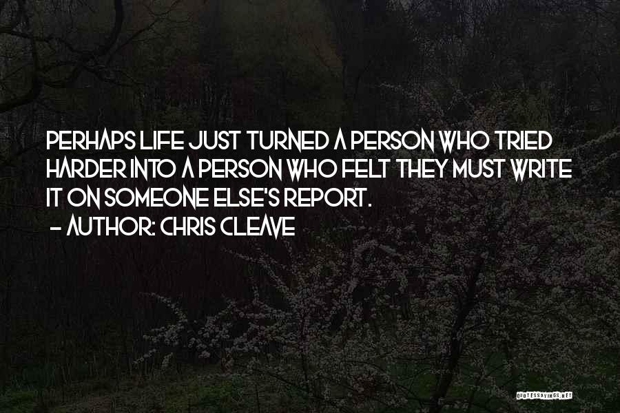 Chris Cleave Quotes: Perhaps Life Just Turned A Person Who Tried Harder Into A Person Who Felt They Must Write It On Someone