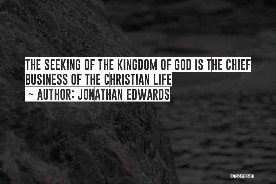 Jonathan Edwards Quotes: The Seeking Of The Kingdom Of God Is The Chief Business Of The Christian Life