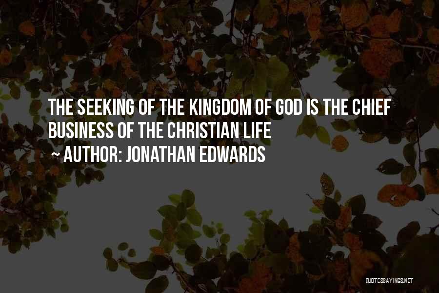 Jonathan Edwards Quotes: The Seeking Of The Kingdom Of God Is The Chief Business Of The Christian Life