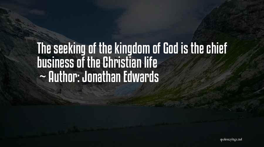 Jonathan Edwards Quotes: The Seeking Of The Kingdom Of God Is The Chief Business Of The Christian Life