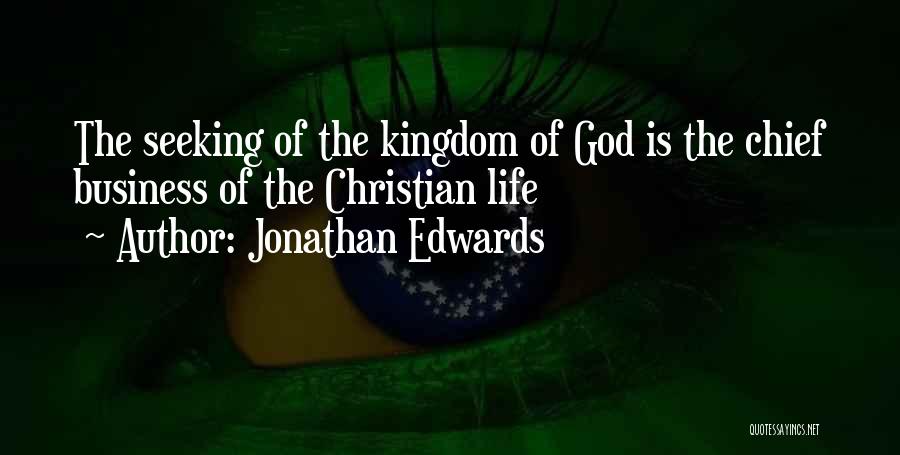 Jonathan Edwards Quotes: The Seeking Of The Kingdom Of God Is The Chief Business Of The Christian Life