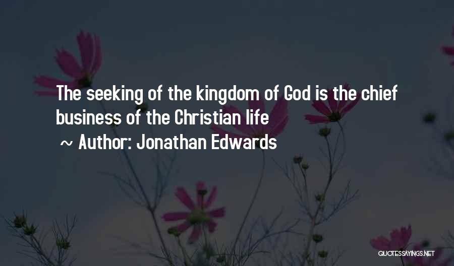 Jonathan Edwards Quotes: The Seeking Of The Kingdom Of God Is The Chief Business Of The Christian Life