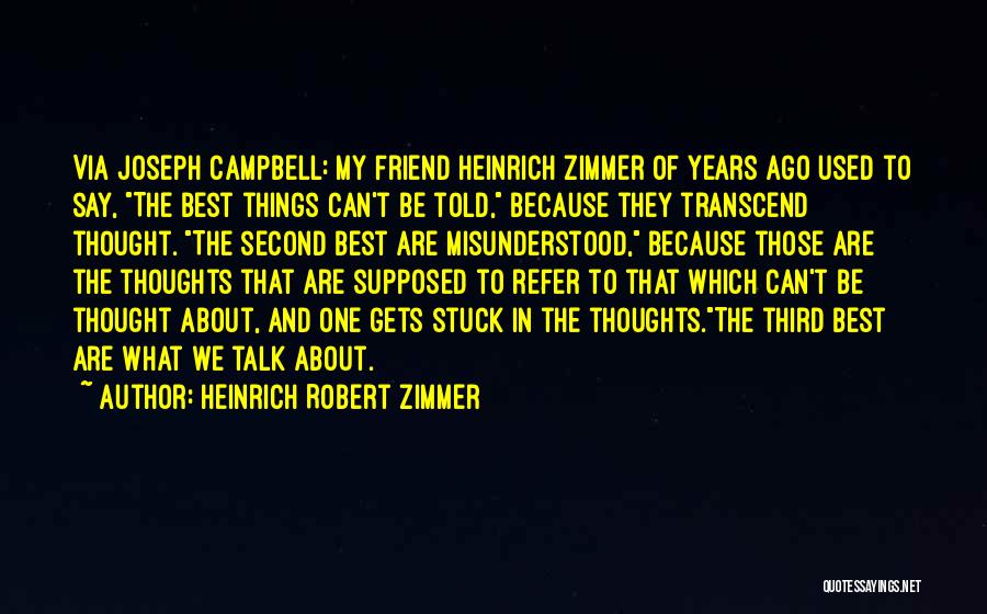Heinrich Robert Zimmer Quotes: Via Joseph Campbell: My Friend Heinrich Zimmer Of Years Ago Used To Say, The Best Things Can't Be Told, Because